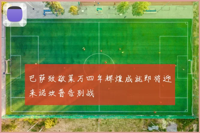 巴萨致敬莱万四年辉煌成就即将迎来诺坎普告别战